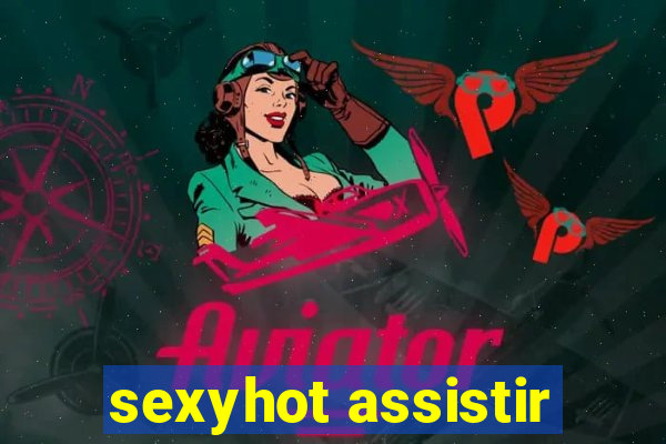 sexyhot assistir